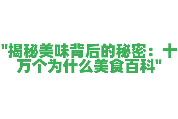 "揭秘美味背后的秘密：十万个为什么美食百科"